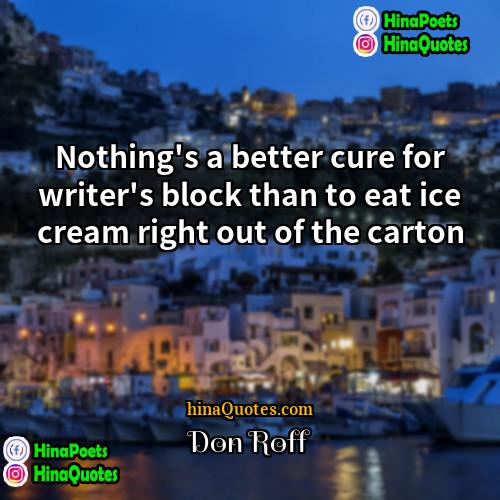 Don Roff Quotes | Nothing's a better cure for writer's block